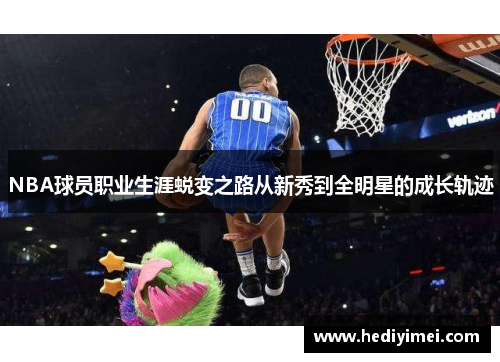 NBA球员职业生涯蜕变之路从新秀到全明星的成长轨迹